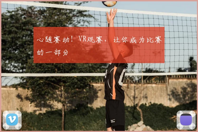 心随赛动！VR观赛，让你成为比赛的一部分