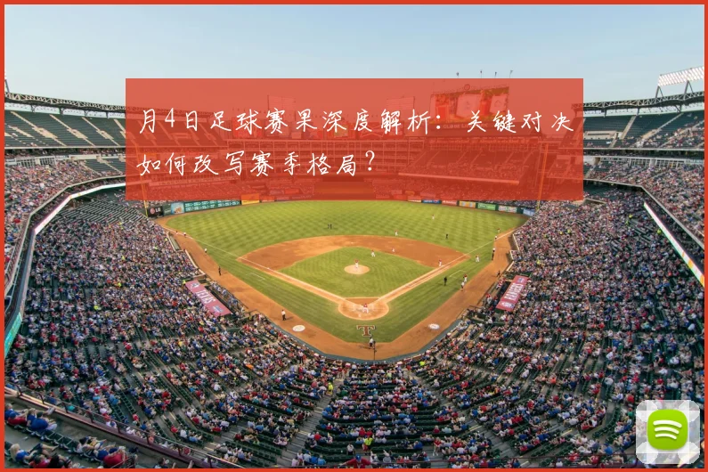 月4日足球赛果深度解析：关键对决如何改写赛季格局？